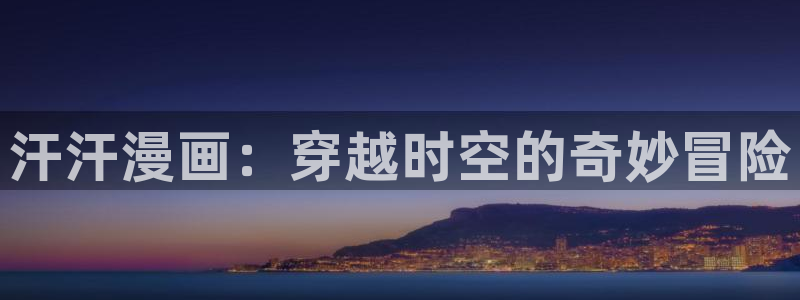 好看的歪歪漫画：汗汗漫画：穿越时空的奇妙冒险