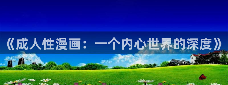 歪歪漫画免费网：《成人性漫画：一个内心世界的深度》